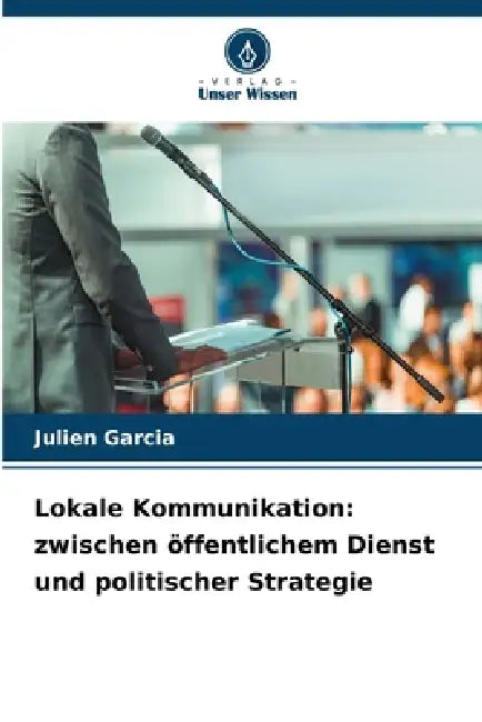 Lokale Kommunikation: zwischen öffentlichem Dienst und politischer Strategie by Julien Garcia