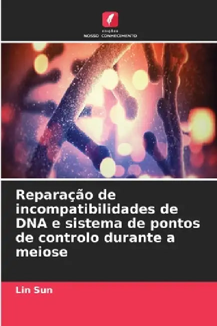Reparação de incompatibilidades de DNA e sistema de pontos de controlo durante a meiose by Lin Sun