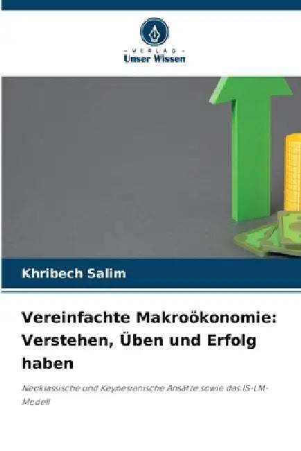Vereinfachte Makroökonomie: Verstehen, Üben und Erfolg haben by Khribech Salim