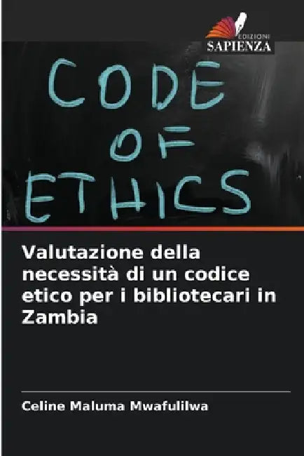 Valutazione della necessità di un codice etico per i bibliotecari in Zambia by Celine Maluma Mwafulilwa