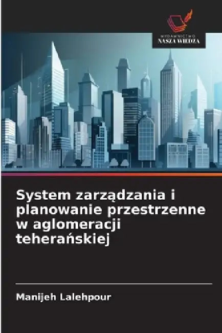 System zarządzania i planowanie przestrzenne w aglomeracji teherańskiej by Manijeh Lalehpour