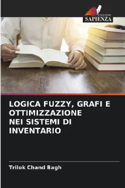 Logica Fuzzy, Grafi E Ottimizzazione Nei Sistemi Di Inventario by Trilok Chand Bagh