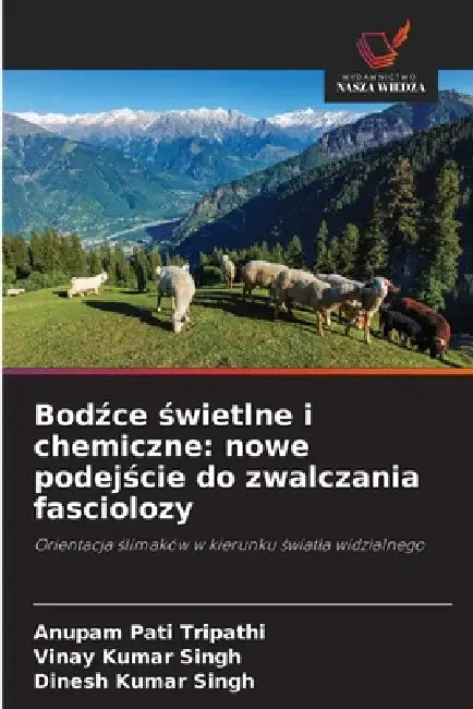 Bodźce świetlne i chemiczne: nowe podejście do zwalczania fasciolozy by Anupam Pati Tripathi, Vinay Kumar Singh, Dinesh Kumar Singh