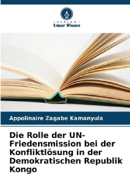 Die Rolle der UN-Friedensmission bei der Konfliktlösung in der Demokratischen Republik Kongo by Appolinaire Zagabe Kamanyula