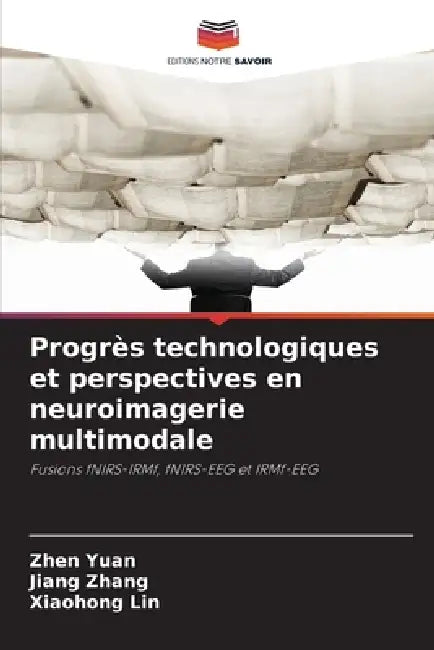 Progrès technologiques et perspectives en neuroimagerie multimodale by Zhen Yuan, Jiang Zhang, Xiaohong Lin