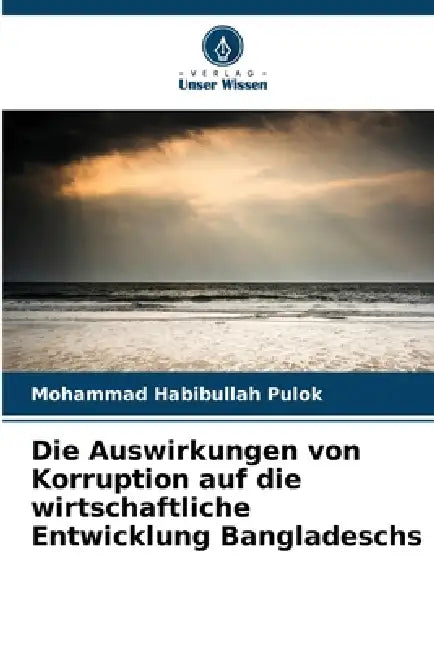 Die Auswirkungen von Korruption auf die wirtschaftliche Entwicklung Bangladeschs by Mohammad Habibullah Pulok
