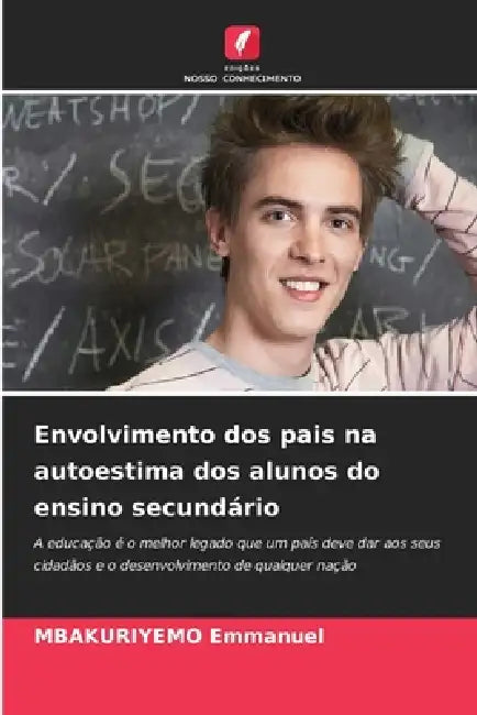 Envolvimento dos pais na autoestima dos alunos do ensino secundário by Mbakuriyemo Emmanuel