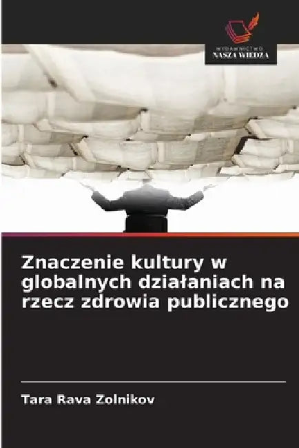 Znaczenie kultury w globalnych dzialaniach na rzecz zdrowia publicznego by Tara Rava Zolnikov