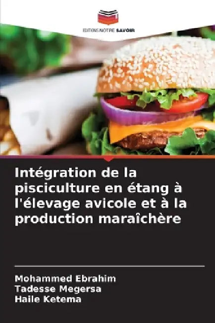 Intégration de la pisciculture en étang à l'élevage avicole et à la production maraîchère by Mohammed Ebrahim, Tadesse Megersa, Haile Ketema