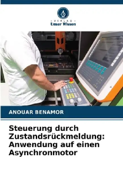 Steuerung durch Zustandsrückmeldung: Anwendung auf einen Asynchronmotor by Anouar Benamor