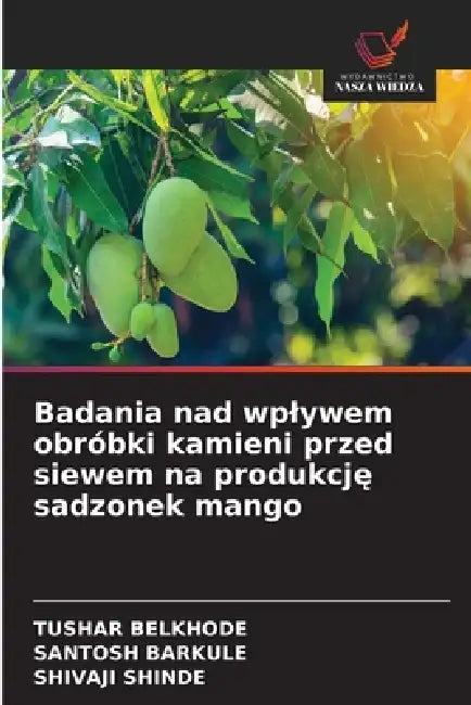Badania nad wplywem obróbki kamieni przed siewem na produkcję sadzonek mango by Tushar Belkhode, Santosh Barkule, Shivaji Shinde