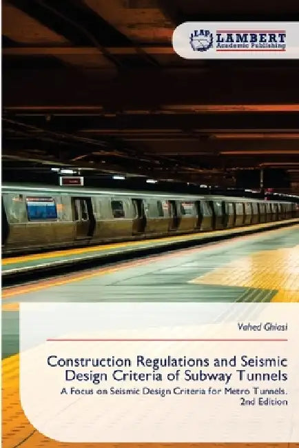 Construction Regulations and Seismic Design Criteria of Subway Tunnels by Vahed Ghiasi