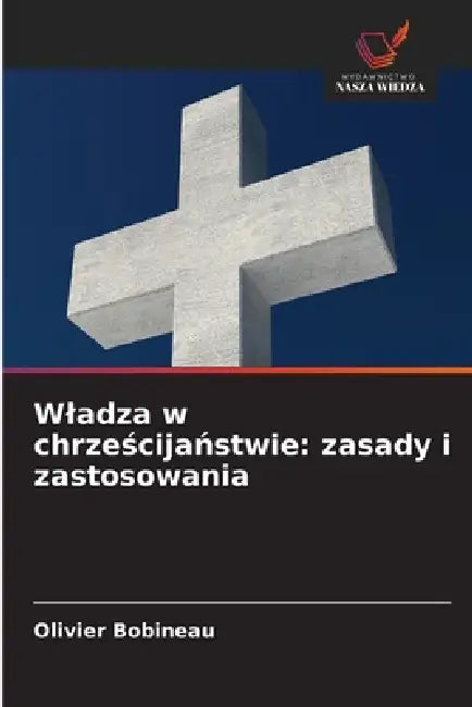 Wladza w chrześcijaństwie: zasady i zastosowania by Olivier Bobineau