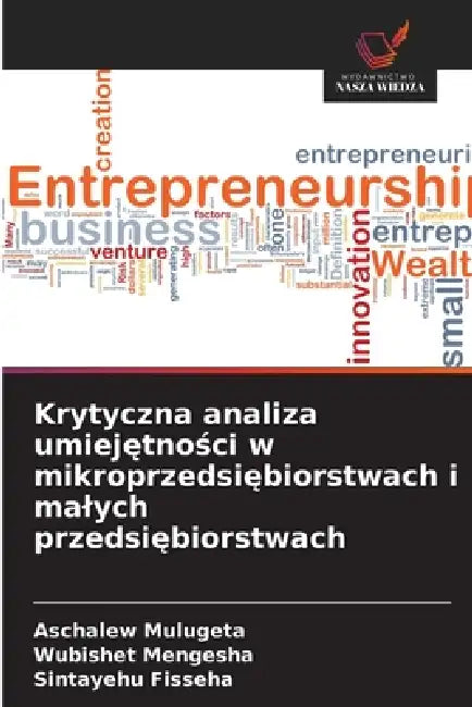 Krytyczna analiza umiejętności w mikroprzedsiębiorstwach i malych przedsiębiorstwach by Aschalew Mulugeta, Wubishet Mengesha, Sintayehu Fisseha