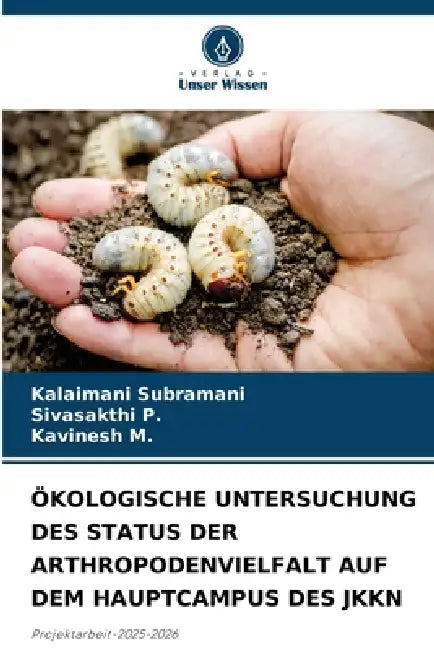 Ökologische Untersuchung Des Status Der Arthropodenvielfalt Auf Dem Hauptcampus Des Jkkn by Kalaimani Subramani, Sivasakthi P, Kavinesh M