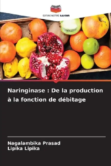Naringinase: De la production à la fonction de débitage by Nagalambika Prasad, Lipika Lipika