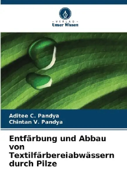 Entfärbung und Abbau von Textilfärbereiabwässern durch Pilze by Aditee C. Pandya, Chintan V. Pandya