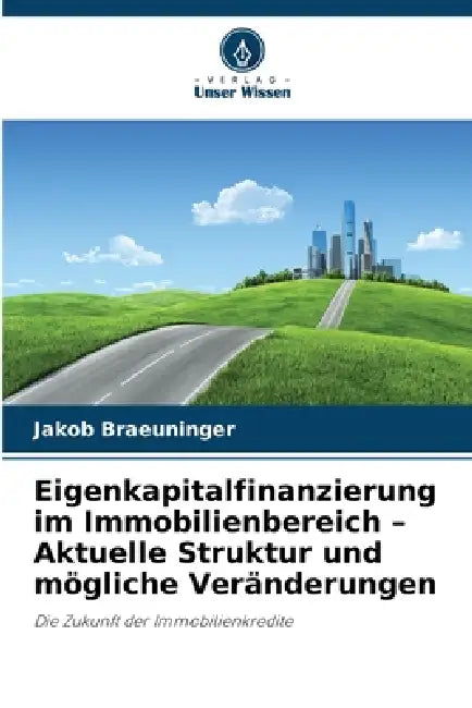 Eigenkapitalfinanzierung im Immobilienbereich - Aktuelle Struktur und mögliche Veränderungen by Jakob Braeuninger