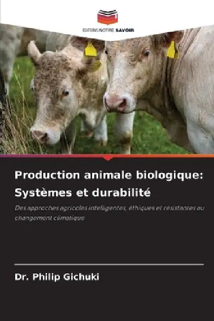Production animale biologique: Systèmes et durabilité by Philip Gichuki