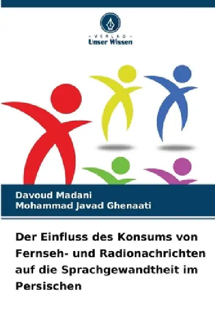 Der Einfluss des Konsums von Fernseh- und Radionachrichten auf die Sprachgewandtheit im Persischen by Davoud Madani, Mohammad Javad Ghenaati