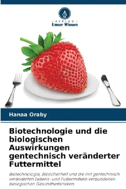 Biotechnologie und die biologischen Auswirkungen gentechnisch veränderter Futtermittel by Hanaa Oraby