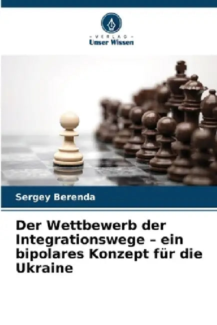 Der Wettbewerb der Integrationswege - ein bipolares Konzept für die Ukraine by Sergey Berenda