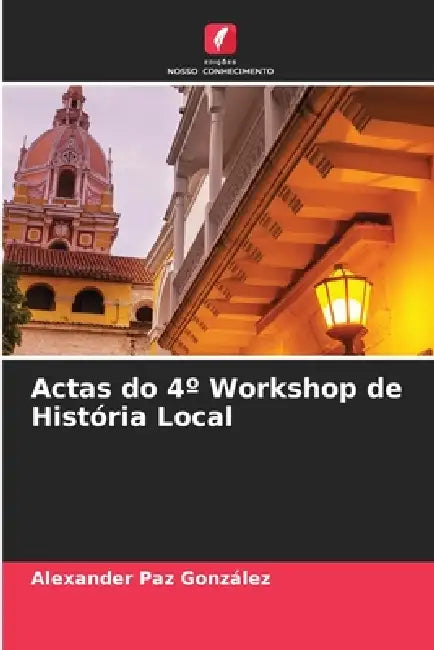 Actas do 4° Workshop de História Local by Alexander Paz González