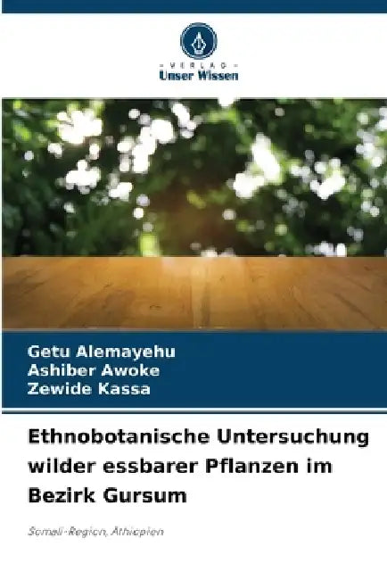 Ethnobotanische Untersuchung wilder essbarer Pflanzen im Bezirk Gursum by Getu Alemayehu, Ashiber Awoke, Zewide Kassa