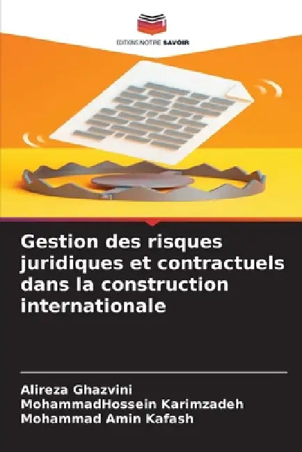 Gestion des risques juridiques et contractuels dans la construction internationale by Alireza Ghazvini, Mohammadhossein Karimzadeh, Mohammad Amin Kafash