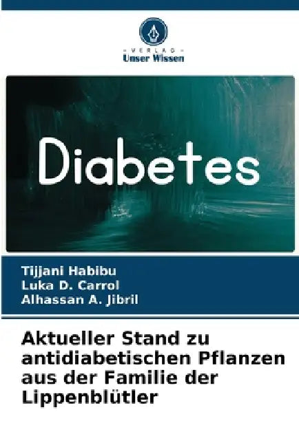 Aktueller Stand zu antidiabetischen Pflanzen aus der Familie der Lippenblütler by Tijjani Habibu, Luka D. Carrol, Alhassan A. Jibril