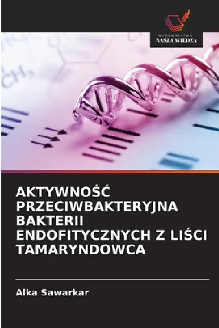 AktywnoŚĆ Przeciwbakteryjna Bakterii Endofitycznych Z LiŚci Tamaryndowca by Alka Sawarkar