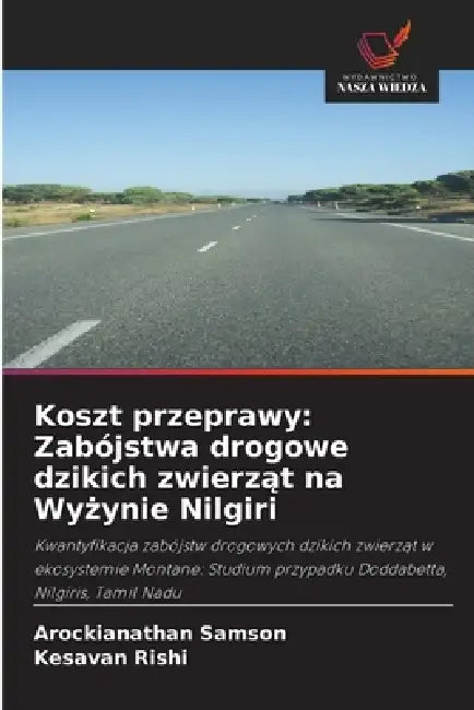Koszt przeprawy: Zabójstwa drogowe dzikich zwierząt na Wyżynie Nilgiri by Arockianathan Samson, Kesavan Rishi