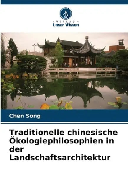 Traditionelle chinesische Ökologiephilosophien in der Landschaftsarchitektur by Chen Song