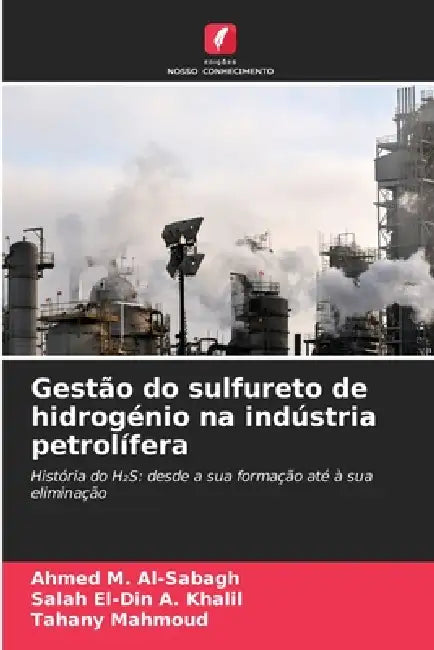 Gestão do sulfureto de hidrogénio na indústria petrolífera by Ahmed M. Al-Sabagh, Salah El-Din A. Khalil, Tahany Mahmoud