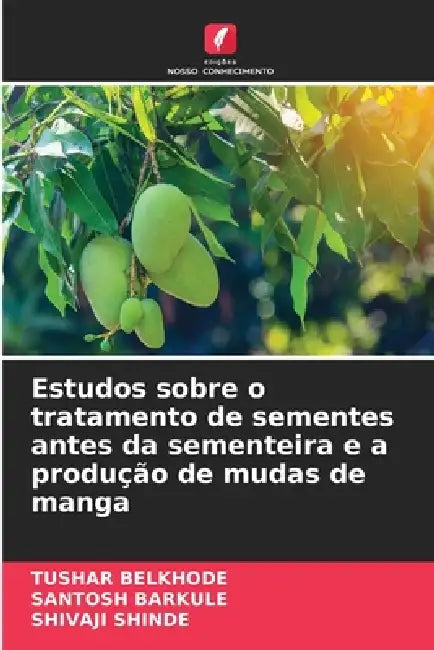 Estudos sobre o tratamento de sementes antes da sementeira e a produção de mudas de manga by Tushar Belkhode, Santosh Barkule, Shivaji Shinde