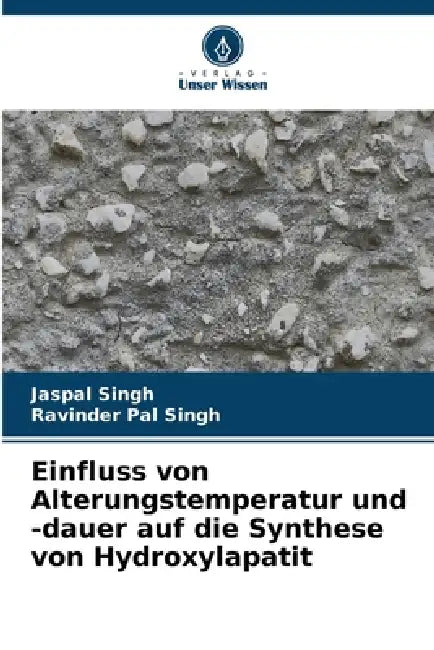 Einfluss von Alterungstemperatur und -dauer auf die Synthese von Hydroxylapatit by Jaspal Singh, Ravinder Pal Singh