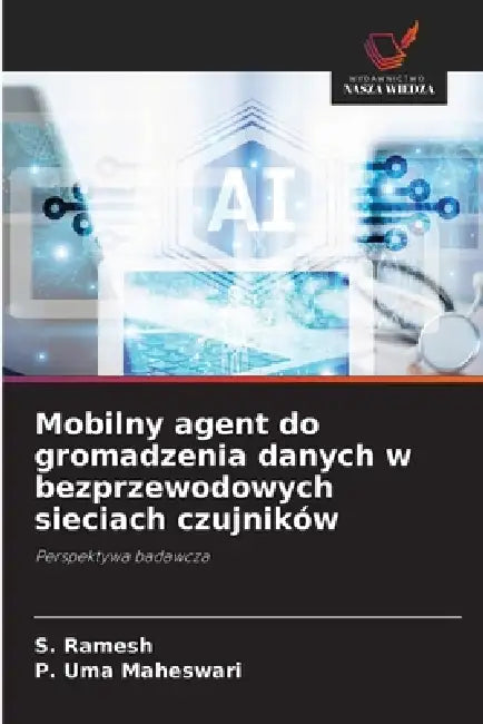 Mobilny agent do gromadzenia danych w bezprzewodowych sieciach czujników by S. Ramesh, P. Uma Maheswari