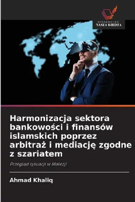 Harmonizacja sektora bankowości i finansów islamskich poprzez arbitraż i mediację zgodne z szariatem by Ahmad Khaliq