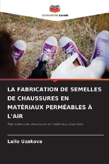 La Fabrication de Semelles de Chaussures En Matériaux Perméables À l'Air by Lailo Uzakova