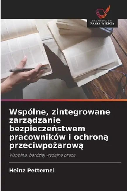 Wspólne, zintegrowane zarządzanie bezpieczeństwem pracowników i ochroną przeciwpożarową by Heinz Petternel
