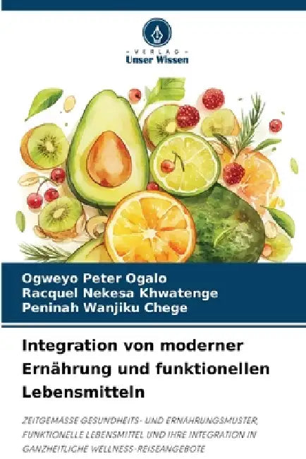 Integration von moderner Ernährung und funktionellen Lebensmitteln by Ogweyo Peter Ogalo, Racquel Nekesa Khwatenge, Peninah Wanjiku Chege