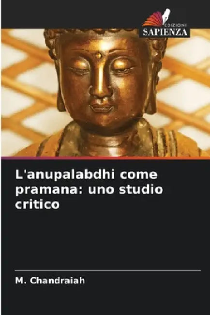 L'anupalabdhi come pramana: uno studio critico by M. Chandraiah