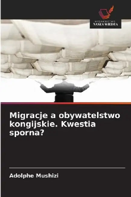 Migracje a obywatelstwo kongijskie. Kwestia sporna? by Adolphe Mushizi