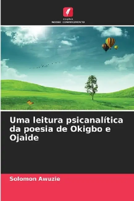 Uma leitura psicanalítica da poesia de Okigbo e Ojaide by Solomon Awuzie