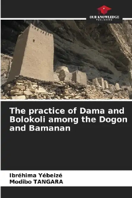 The practice of Dama and Bolokoli among the Dogon and Bamanan by Ibréhima Yébeizé, Modibo Tangara