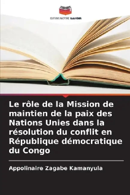 Le rôle de la Mission de maintien de la paix des Nations Unies dans la résolution du conflit en République démocratique du Congo by Appolinaire Zagabe Kamanyula