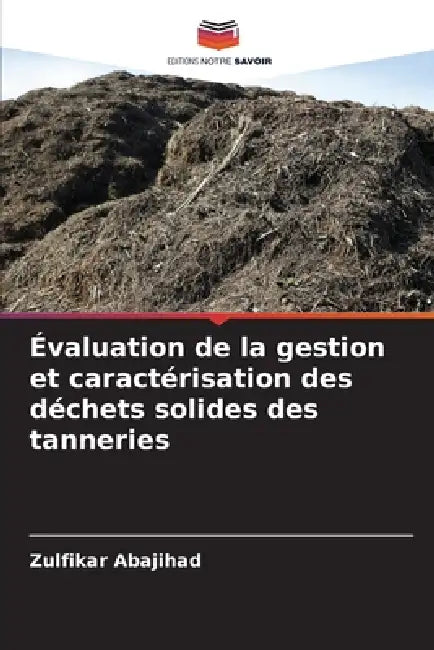 Évaluation de la gestion et caractérisation des déchets solides des tanneries by Zulfikar Abajihad