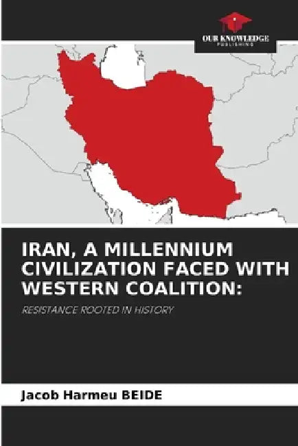 Iran, a Millennium Civilization Faced with Western Coalition by Jacob Harmeu Beide