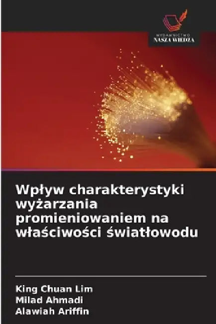 Wplyw charakterystyki wyżarzania promieniowaniem na wlaściwości światlowodu by King Chuan Lim, Milad Ahmadi, Alawiah Ariffin