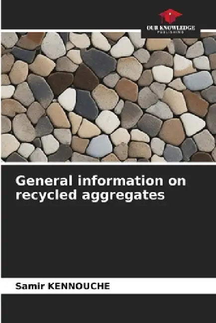 General information on recycled aggregates by Samir Kennouche